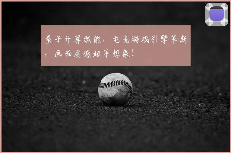 量子计算赋能，电竞游戏引擎革新，画面质感超乎想象！