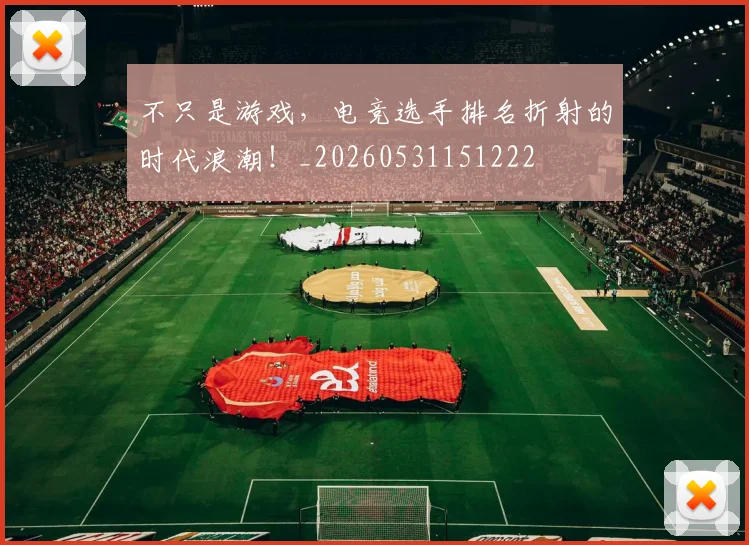 不只是游戏，电竞选手排名折射的时代浪潮！_20260531151222