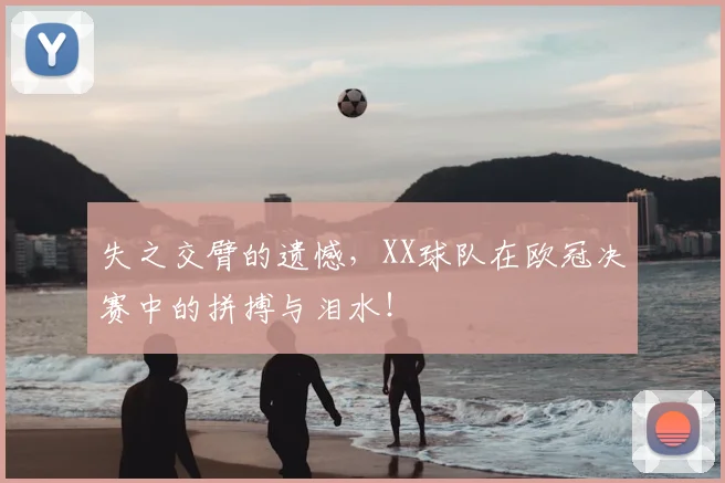 失之交臂的遗憾，XX球队在欧冠决赛中的拼搏与泪水！