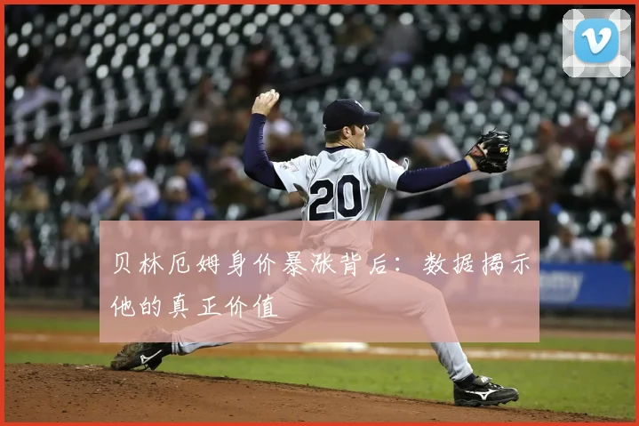 贝林厄姆身价暴涨背后：数据揭示他的真正价值