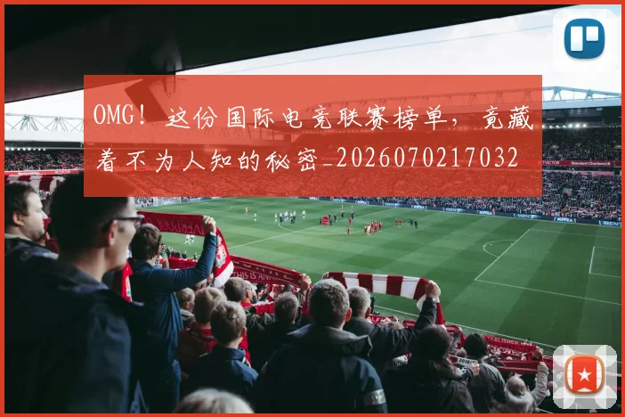 OMG！这份国际电竞联赛榜单，竟藏着不为人知的秘密_20260702170322