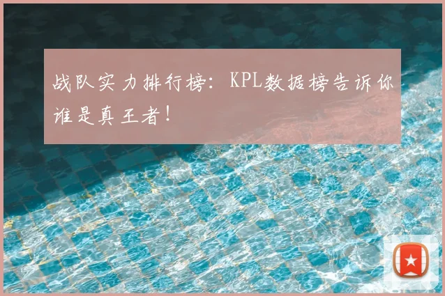 战队实力排行榜:KPL数据榜告诉你谁是真王者!