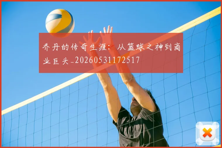 乔丹的传奇生涯：从篮球之神到商业巨头_20260531172517